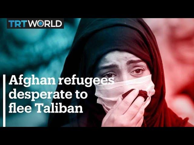 Afghan refugees desperate to flee Taliban