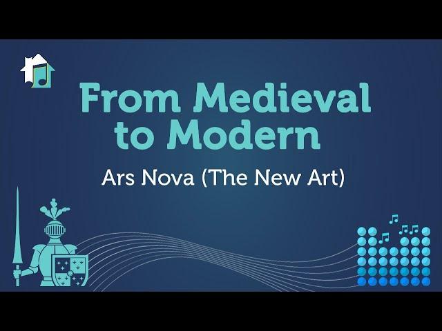 Medieval to Modern - Lesson 8 - Ars Nova (The New Art)