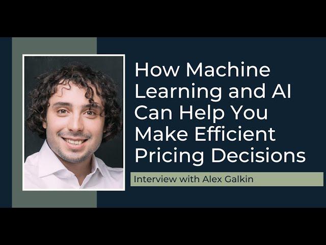 How Machine Learning and AI Can Help You Make Efficient Pricing Decisions with Alex Galkin