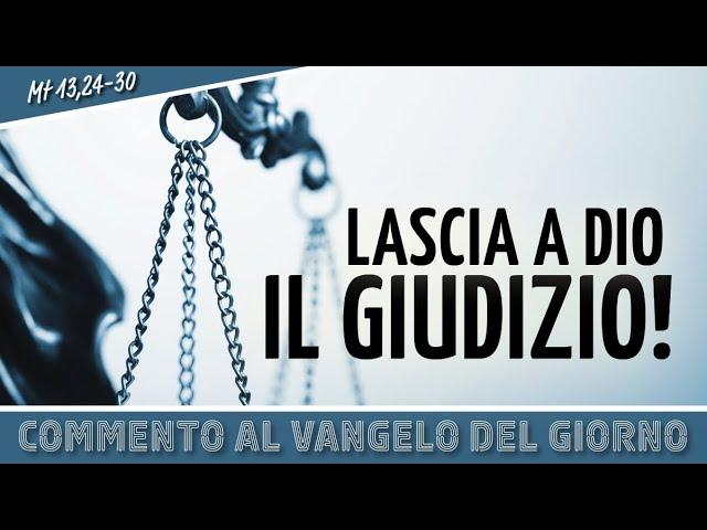 Commento al #vangelodelgiorno - LASCIA A DIO IL GIUDIZIO! - Mt 13,24-30