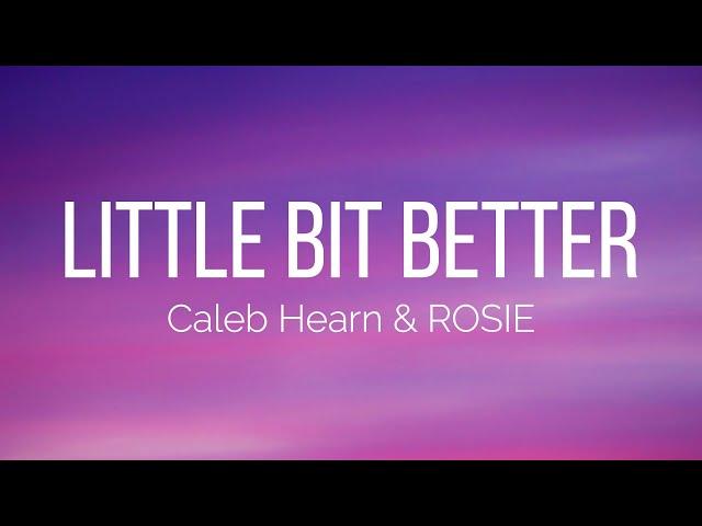 Caleb Hearn & ROSIE - Little Bit Better (Lyrics)