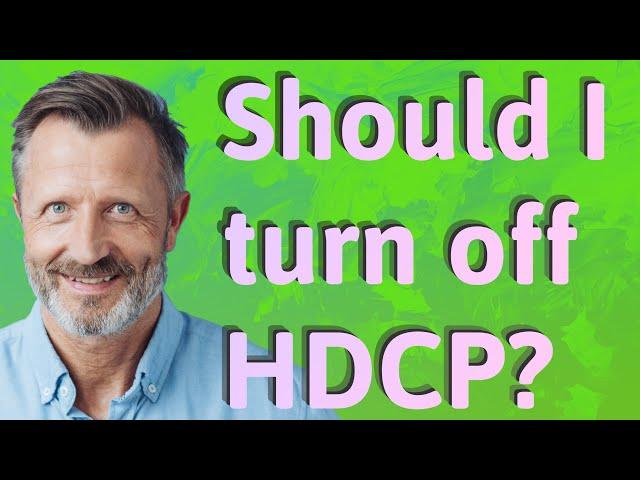 Should I turn off HDCP?