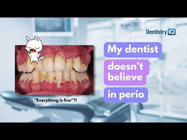 Help! My dentist doesn't believe in periodontitis