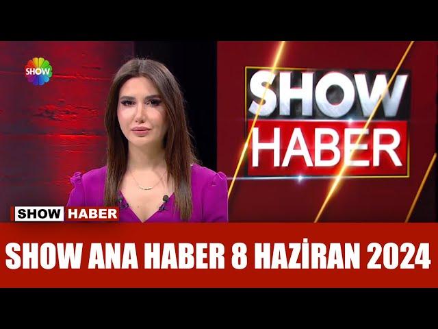 Show Ana Haber 8 Haziran 2024