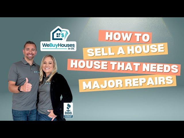 How to Sell a House That Needs Major Repairs in Orange County, California?