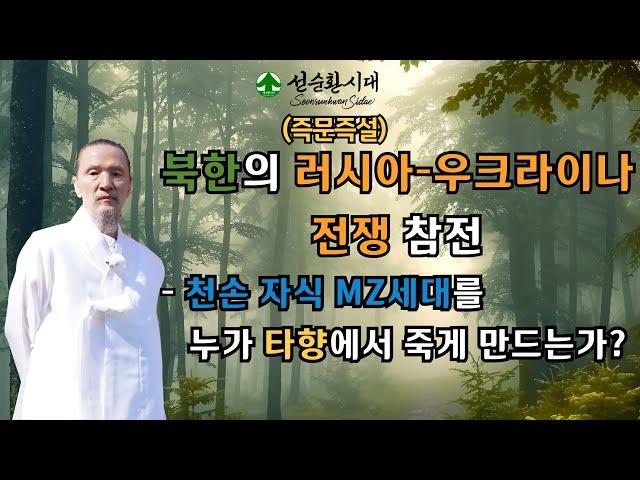 3389강 (즉문즉설)북한의 러시아-우크라이나 전쟁 참전- 천손 자식 MZ세대를 누가 타향에서 죽게 만드는가?[선순환시대 인문학 힐링타운]