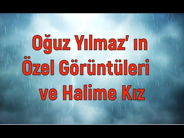 OĞUZ YILMAZ'IN ÖZEL GÖRÜNTÜLERİ  ve   HALİME KIZ  / ESKİMEYENLER 57.  BÖLÜM