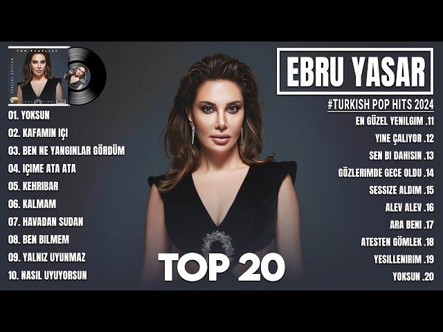 Ebru Yaşar En iyi şarkılar 2024 - Karışık Şarkılar - En Sevilen 20 Şarkısı - Turkish Pop Hits 2024