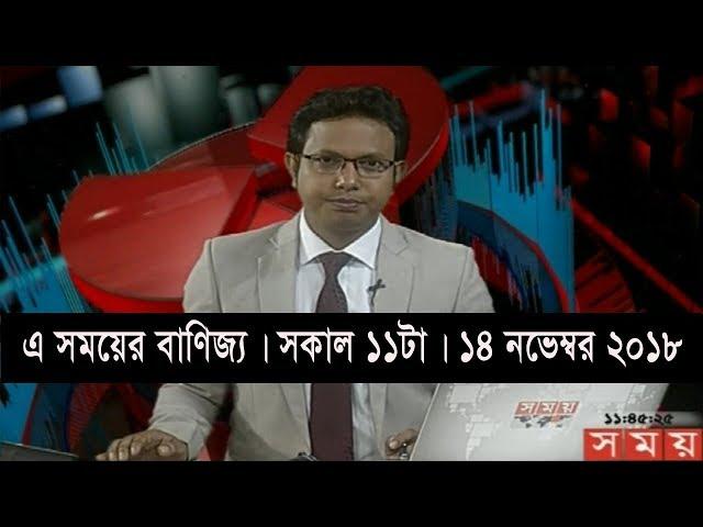 এ সময়ের বাণিজ্য | সকাল ১১টা | ১৪ নভেম্বর ২০১৮ | Somoy tv bulletin 11am | Latest Bangladesh News