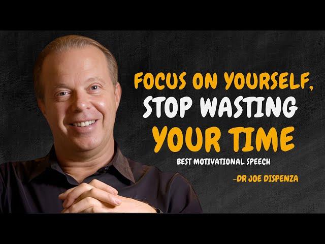 Focus On Yourself, Stop Wasting Your Time  - Dr Joe Dispenza Motivation