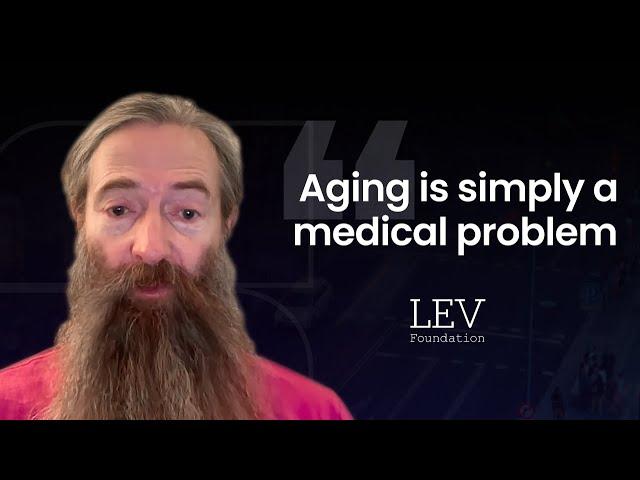 The Future of Aging: A New Perspective – Aubrey de Grey @LEV Foundation