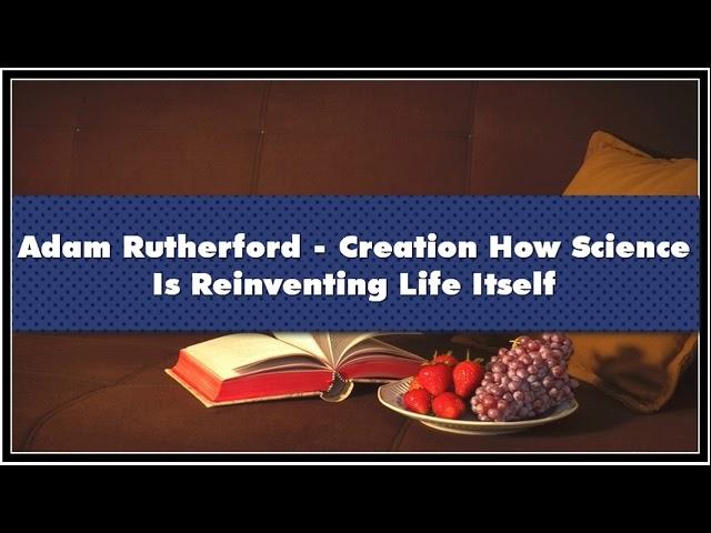 Adam Rutherford - Creation How Science Is Reinventing Life Itself Audiobook