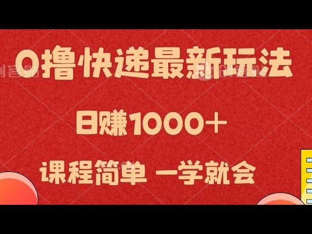 0撸快递最新玩法，日赚1000+，课程简单，一学就会【揭秘】