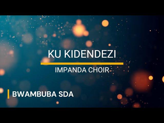 KU KIDENDEZI  BY IMPANDA Choir SDA BWAMBUBA Official Video Lyrics
