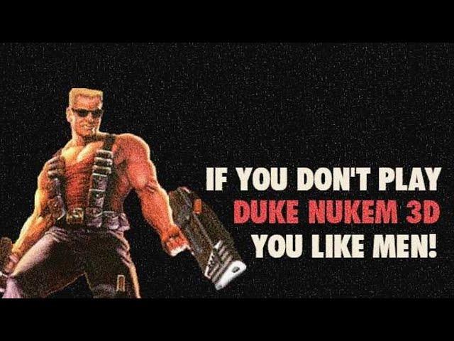 IF YOU DON'T PLAY DUKE NUKEM 3D YOU LIKE MEN!