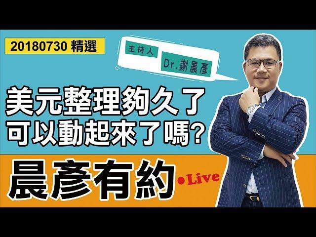 【晨彦有约精华】美元整理够久了，可以动起嚟了咩?｜20180730｜豊翊investYou x Dr.谢晨彦｜