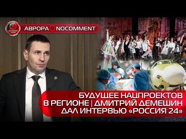 [АВРОРА⭕️NOCOMMENT] БУДУЩЕЕ НАЦПРОЕКТОВ В РЕГИОНЕ | ДМИТРИЙ ДЕМЕШИН ДАЛ ИНТЕРВЬЮ «РОССИЯ 24»