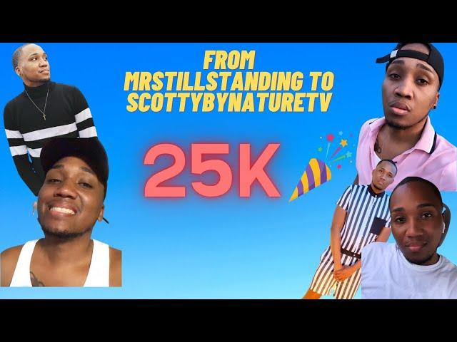 25K Subscribers: "From MrStillStanding to ScottyByNatureTV"