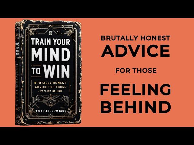 Train Your Mind To Win: Brutally Honest Advice For Those Feeling Behind (Audiobook)