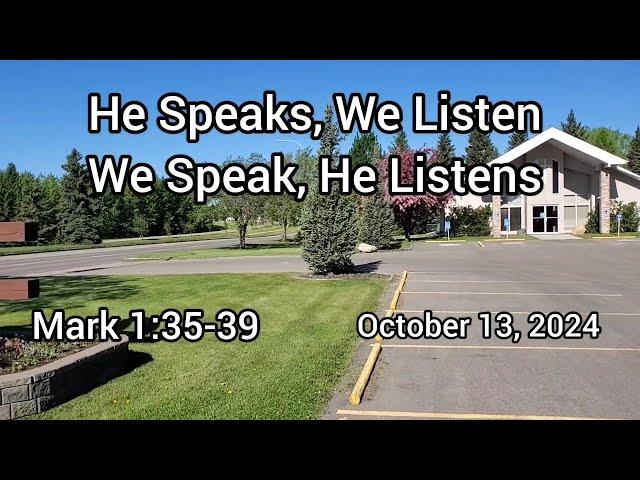 October 13, 2024  He Speaks, We Listen - We Speak, He Listens   Mark 1:35-39