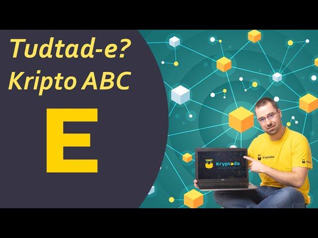 Tudtad-e? Kripto ABC - Kriptovalutával kapcsolatos fogalmak magyarul! - E