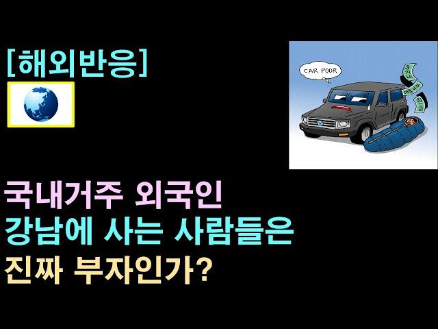 [해외반응] 국내거주 외국인, "강남에 사는 사람들은 진짜 부자인가?