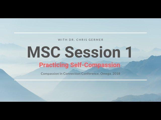 MSC Session 1 - Practicing Self-Compassion with Chris Germer (1 of 8)