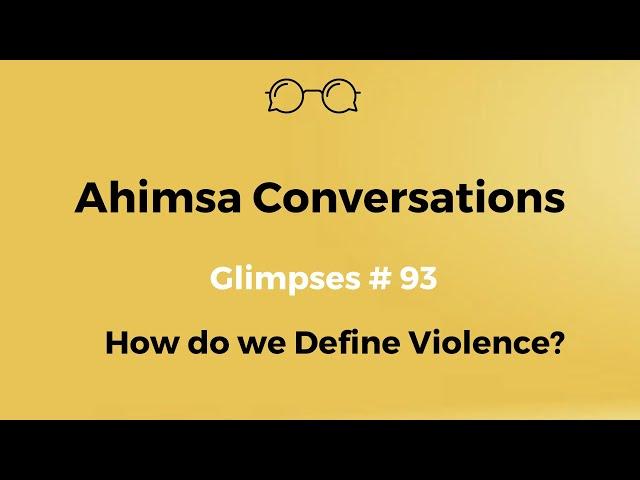 Ahimsa Conversations Glimpses # 93: How do we Define Violence?