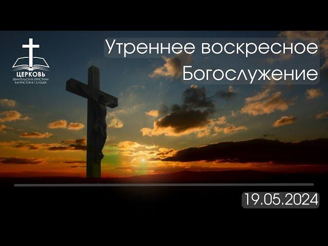 Утреннее Богослужение 19.05.2024 г.