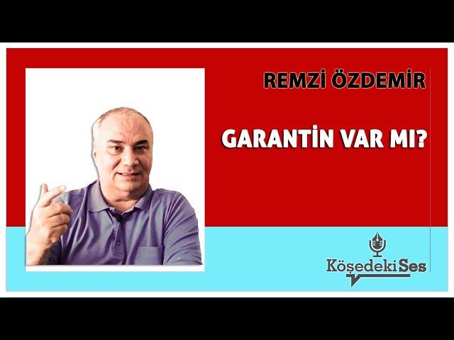 REMZİ ÖZDEMİR -"GARANTİN VAR MI?" * Köşe Yazısı Dinle *