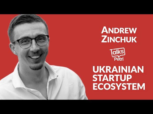 Ukrainian startup ecosystem - Andrew Zinchuk - Talks with Petri