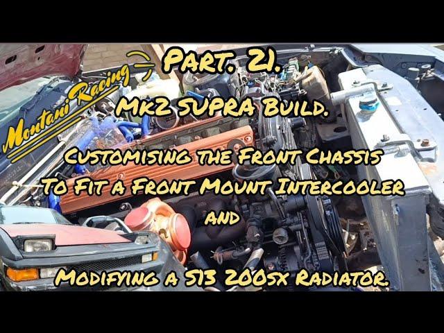 Part 21. Mk2 SUPRA Build. Turbo Charged +Manual Swapped. Modifying the Chassis & Custom S13 Radiator