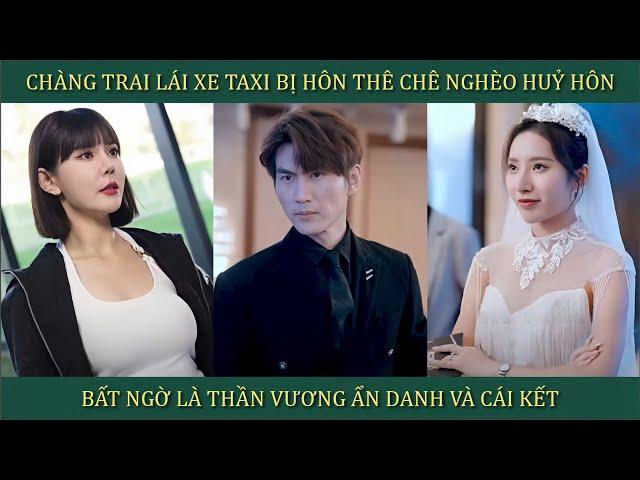 Anh chàng tài xế taxi bị hôn thê chê nghèo hủy hôn, bất ngờ là Thần Vương ẩn danh và cái kết