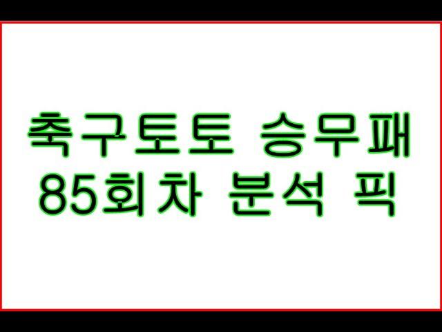 축구토토 승무패 85회차 분석 픽.  스포츠토토 배트맨 프로토 축구분석