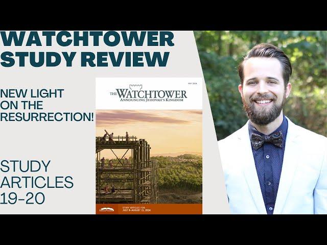 NEW LIGHT on the resurrection – Watchtower Review May 2024 – Articles 19 & 20