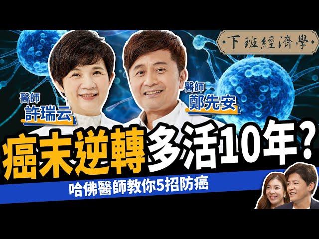 【健康】癌症逆轉怎麼做到？哈佛醫師教你5招防癌：10年不復發！ft.許瑞云 鄭先安醫師｜下班經濟學431