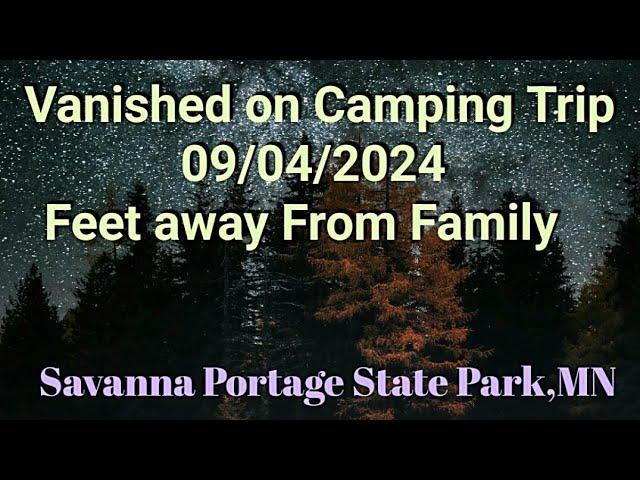 Vanished 09/04/2024 on Camping Trip with Family, Savanna Portage State Park, MN