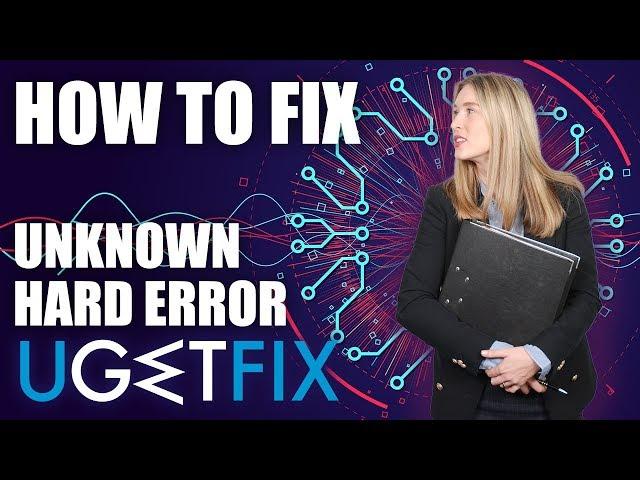 How to Fix “Unknown Hard Error” on Windows 10