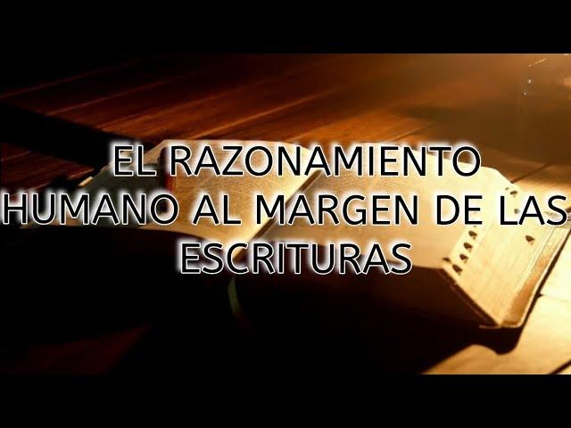 EL RAZONAMIENTO HUMANO AL MARGEN DE LAS  ESCRITURAS