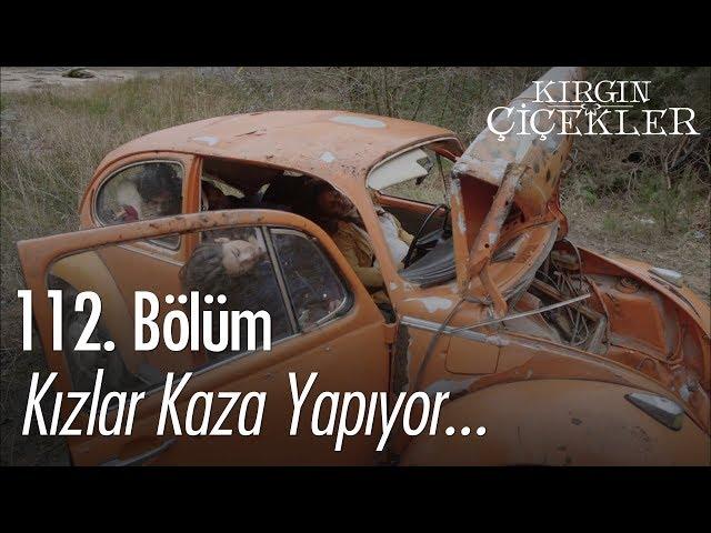 Kızlar kaza yapıyor ... - Kırgın Çiçekler 112. Bölüm