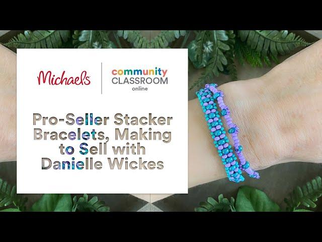 Online Class: Pro-Seller Stacker Bracelets, Making to Sell with Danielle Wickes | Michaels