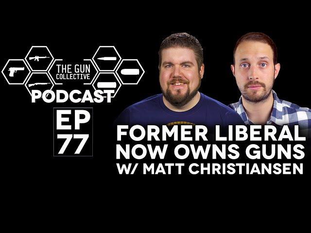 Former Liberal Now Owns Guns w/ Matt Christiansen | TGC Podcast | Ep. 077