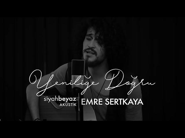 Emre Sertkaya - Yeniliğe Doğru (SiyahBeyaz Akustik)