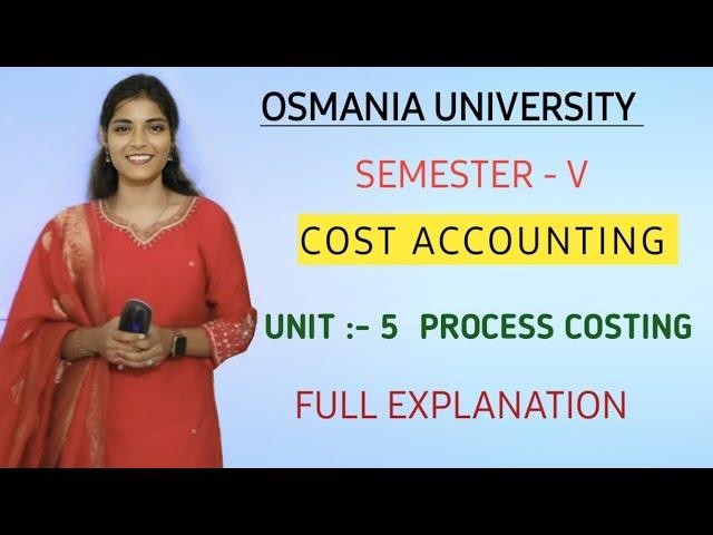 UNIT : 5 || PROCESS COSTING || FULL EXPLAINATION VIDEO || SEMESTER - 5 || O.U || @shivanipallela