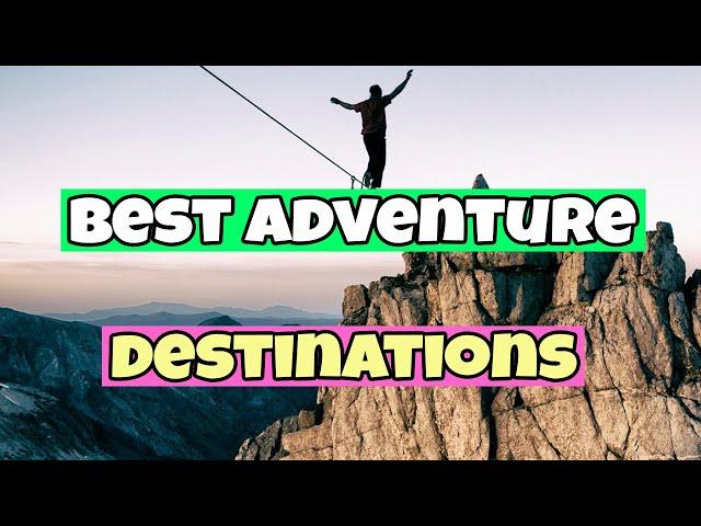 The Best Adventure Destinations | Travel Guide 2023