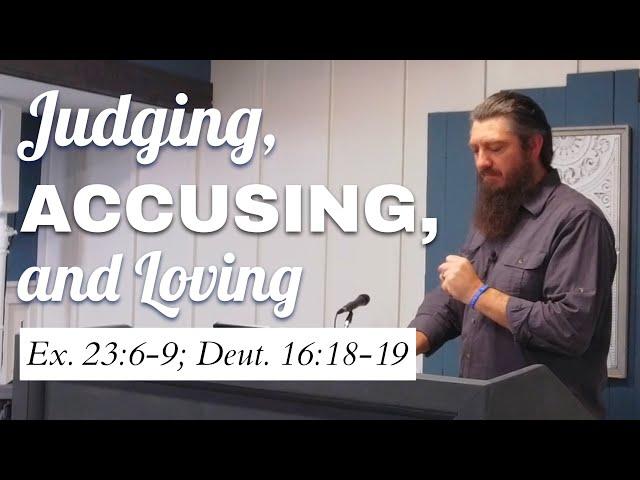 Judging, Accusing, and Loving (Ex. 23:6-9; Deut. 16:18-19)