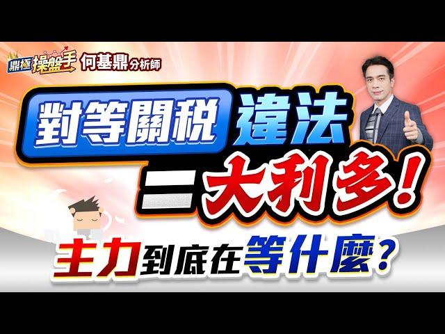 【對等關稅違法＝大利多！ 主力到底在等什麼？】何基鼎分析師 2025.05.29