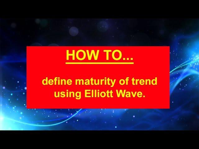 how to identify maturity of trend using elliott wave theory