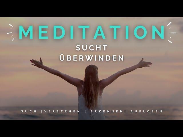 Geführte Meditation - Sucht erkennen, verstehen, und loslassen. Sucht verstehen, Süchte heilen