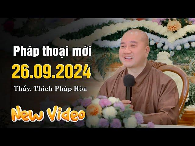 Pháp thoại mới 26/09/2024 - Thầy Thích Pháp Hòa